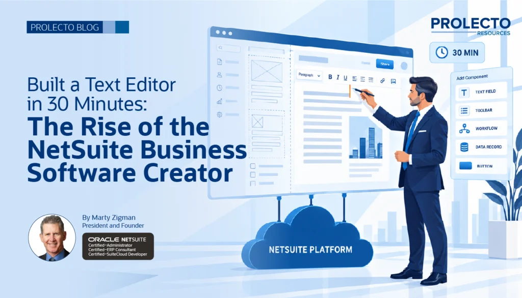 Blog header: Built a Text Editor in 30 Minutes — The Rise of the NetSuite Business Software Creator, by Marty Zigman, President and Founder of Prolecto Resources