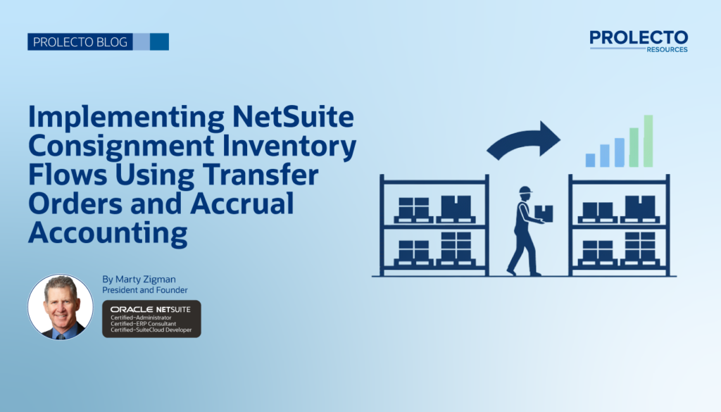 Blog header: Implementing NetSuite Consignment Inventory Flows Using Transfer Orders and Accrual Accounting, by Marty Zigman, President and Founder of Prolecto Resources