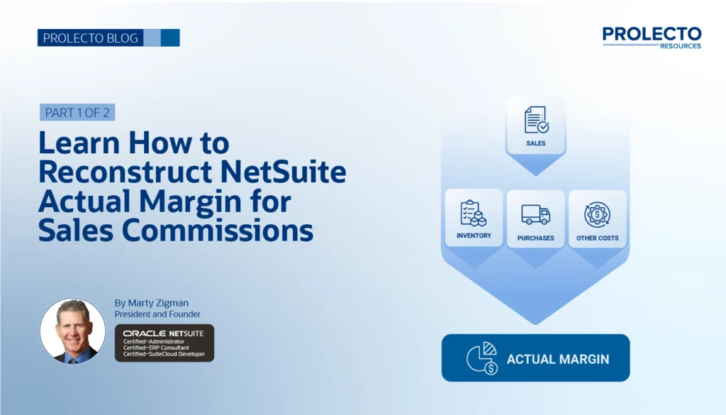 Blog header: Learn How to Reconstruct NetSuite Actual Margin for Sales Commissions, Part 1 of 2, by Marty Zigman, President and Founder of Prolecto Resources