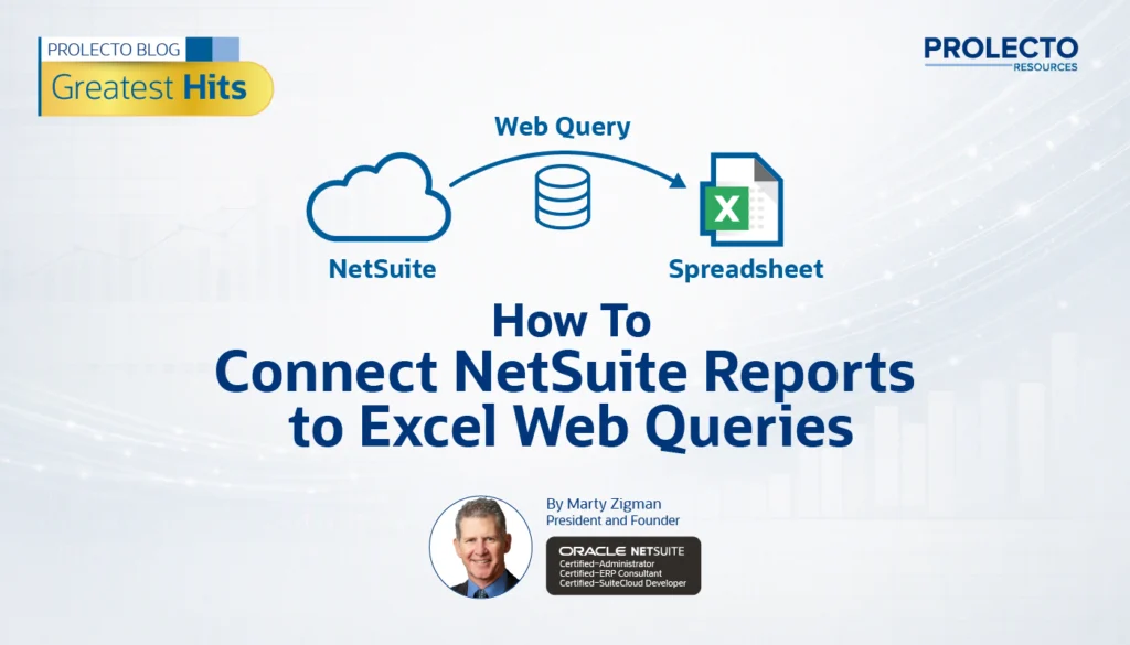 Blog header: How To Connect NetSuite Reports to Excel Web Queries, a Prolecto Greatest Hits article by Marty Zigman, President and Founder