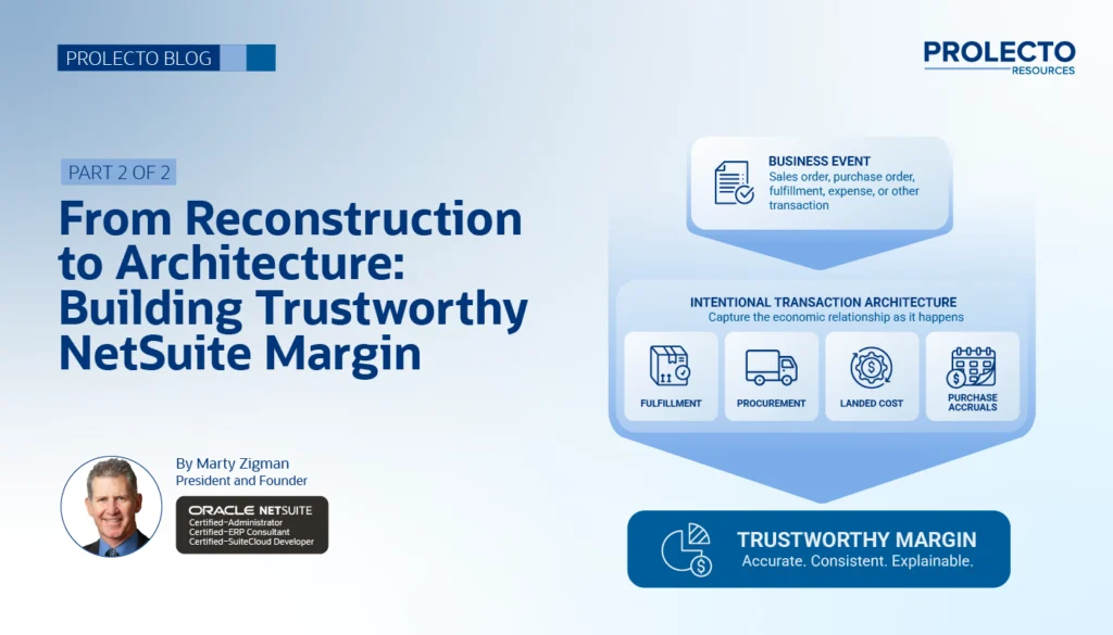 Blog header: From Reconstruction to Architecture — Building Trustworthy NetSuite Margin, Part 2 of 2, by Marty Zigman, President and Founder of Prolecto Resources
